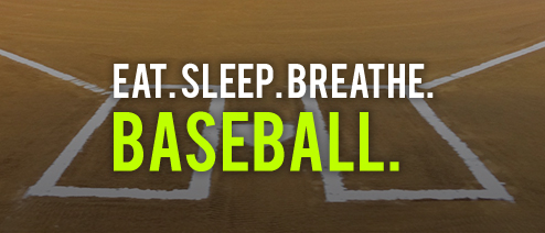 Eat. Sleep. Breathe. Baseball.